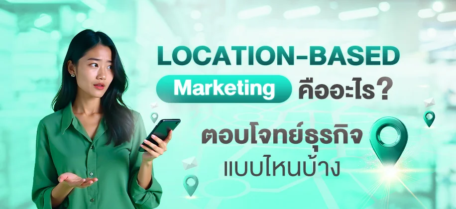 Location-based Marketing คืออะไร ตอบโจทย์ธุรกิจแบบไหนบ้าง ?